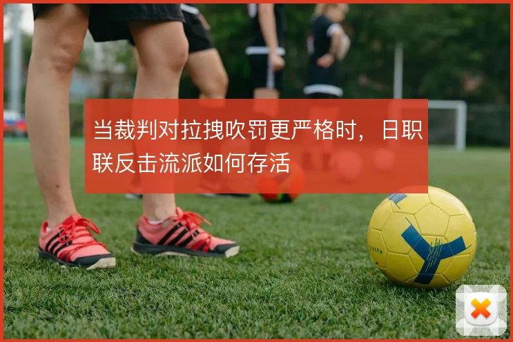 当裁判对拉拽吹罚更严格时,日职联反击流派如何存活