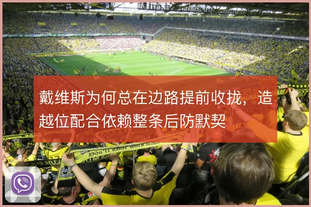 戴维斯为何总在边路提前收拢，造越位配合依赖整条后防默契