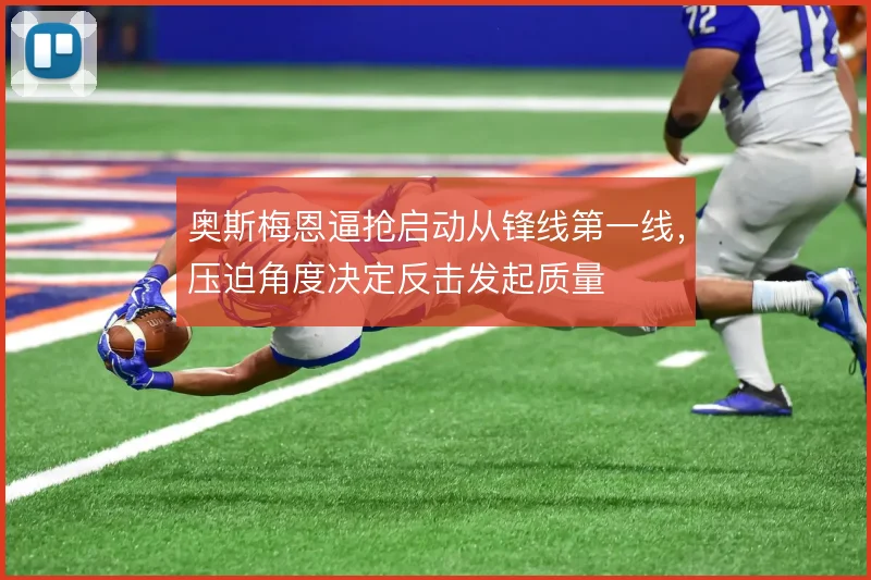 奥斯梅恩逼抢启动从锋线第一线，压迫角度决定反击发起质量